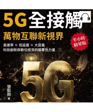 書封 5G全接觸，萬物互聯新視界：高速率×低延遲×大容量，科技創新與數位經濟的顛覆性力量【純有聲】
